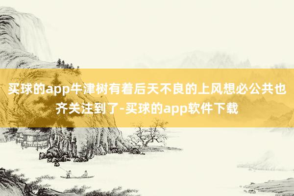 买球的app牛津树有着后天不良的上风想必公共也齐关注到了-买球的app软件下载