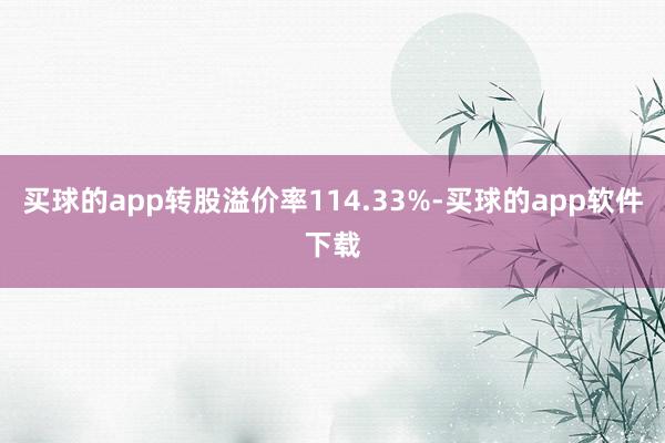 买球的app转股溢价率114.33%-买球的app软件下载