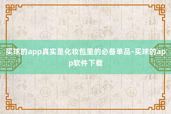 买球的app真实是化妆包里的必备单品-买球的app软件下载