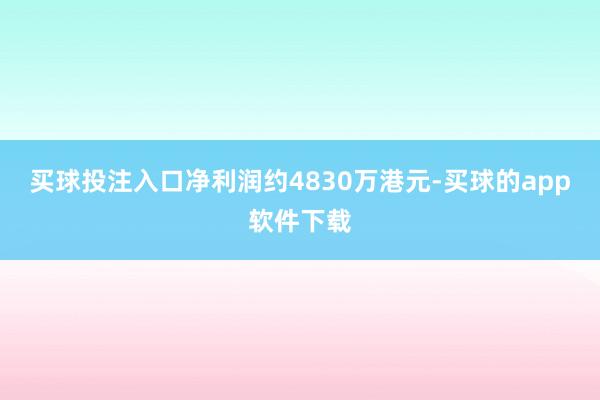 买球投注入口净利润约4830万港元-买球的app软件下载